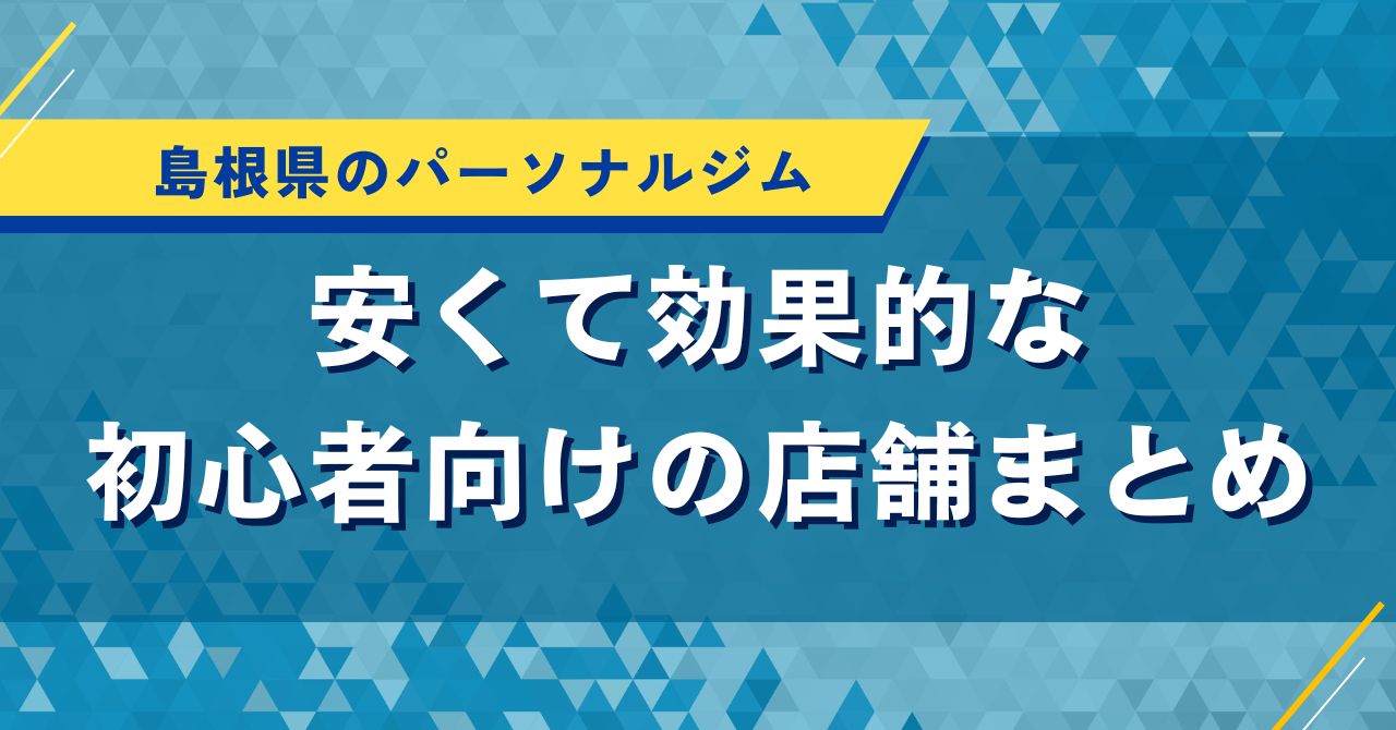 島根県のパーソナルジム｜安くて効果的な初心者向けの店舗まとめ