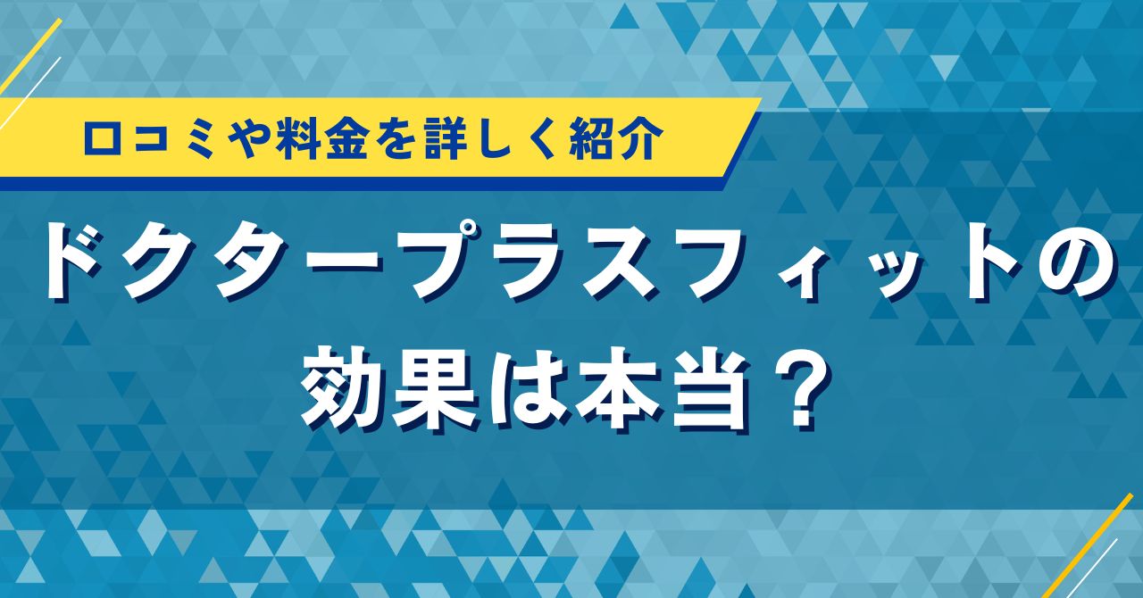 ドクタープラスフィットの効果は本当？口コミや料金を詳しく紹介