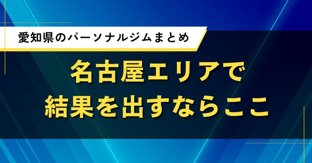 愛知県のパーソナルジムまとめ｜名古屋エリアで結果を出すならここ