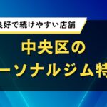 中央区のパーソナルジム特集｜アクセス良好で続けやすい店舗を紹介