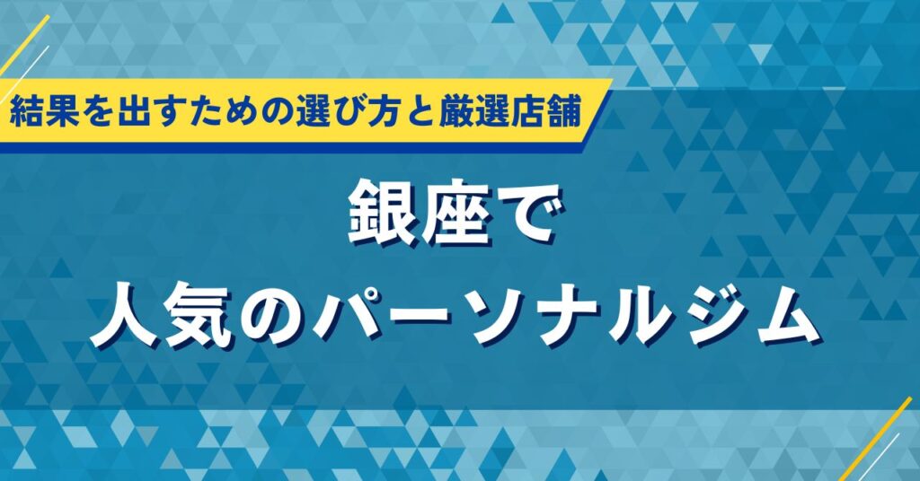 銀座で人気のパーソナルジム｜結果を出すための選び方と厳選店舗