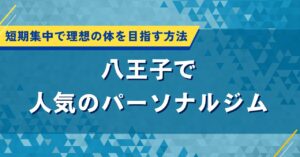 八王子で人気のパーソナルジム｜短期集中で理想の体を目指す方法