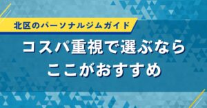 北区のパーソナルジムガイド｜コスパ重視で選ぶならここがおすすめ