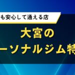 大宮のパーソナルジム特集｜初心者でも安心して通えるおすすめ店