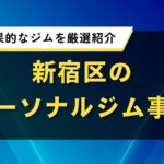 新宿区のパーソナルジム事情｜安くて効果的なジムを厳選紹介