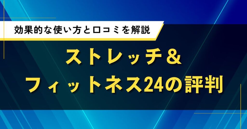 ストレッチ＆フィットネス24の評判｜効果的な使い方と口コミを解説