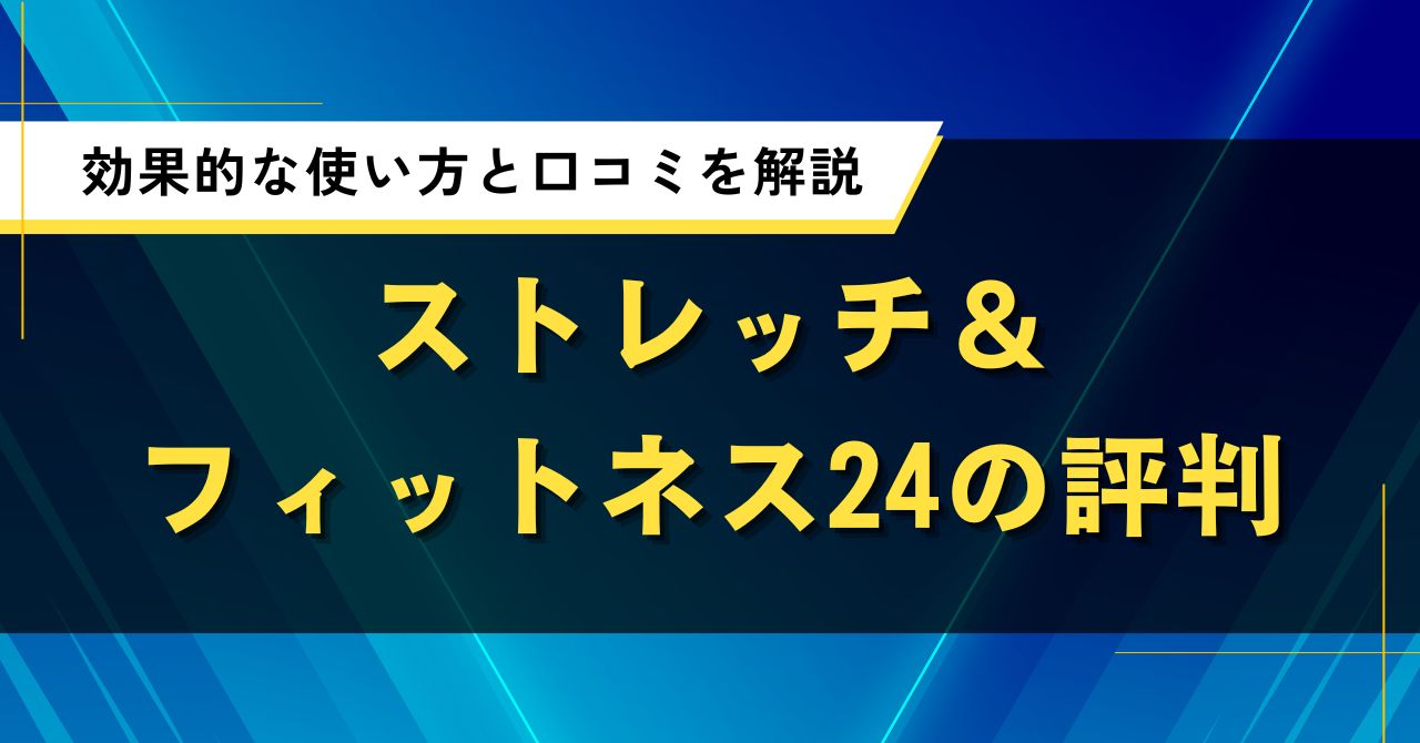ストレッチ＆フィットネス24の評判｜効果的な使い方と口コミを解説