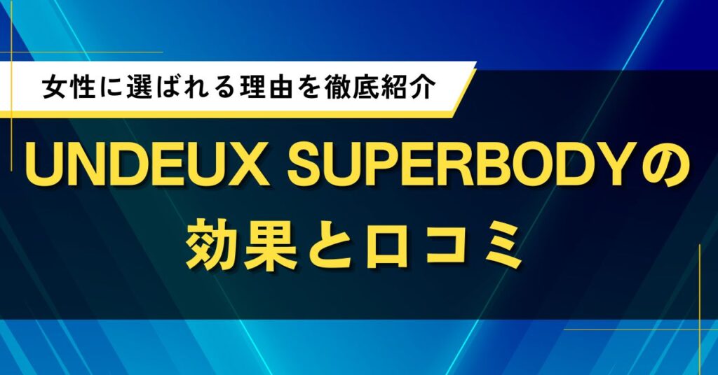 UNDEUX SUPERBODYの効果と口コミ｜女性に選ばれる理由を徹底紹介