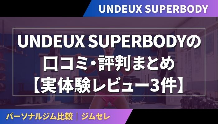 UNDEUX SUPERBODYの口コミ・評判まとめ【実体験レビュー3件】