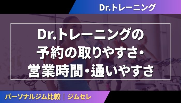 Dr.トレーニング（Dr.TRAINING）の予約の取りやすさ・営業時間・通いやすさ