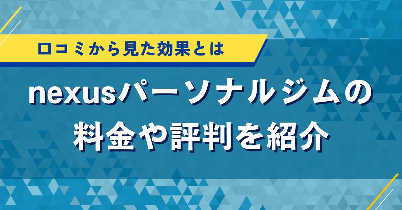 nexusパーソナルジムの料金や評判を紹介|口コミから見た効果とは