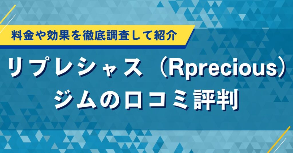リプレシャス（Rprecious）ジムの口コミ評判｜料金や効果を徹底調査して紹介