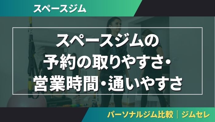 スペースジムの予約の取りやすさ・営業時間・通いやすさ