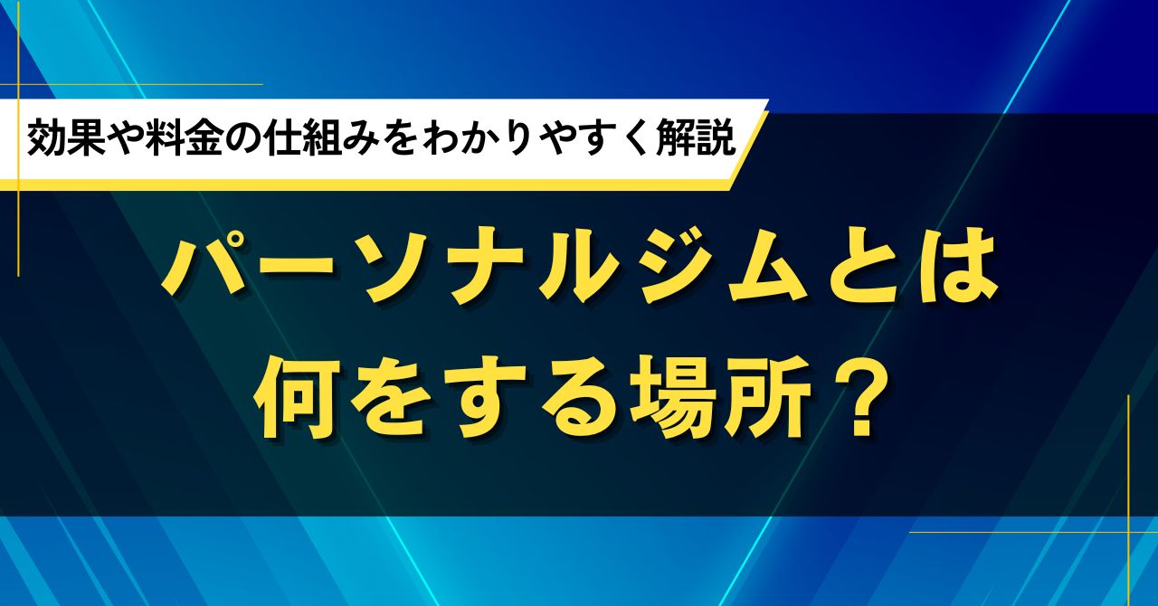 パーソナルジムとは何をする場所？効果や料金の仕組みをわかりやすく解説
