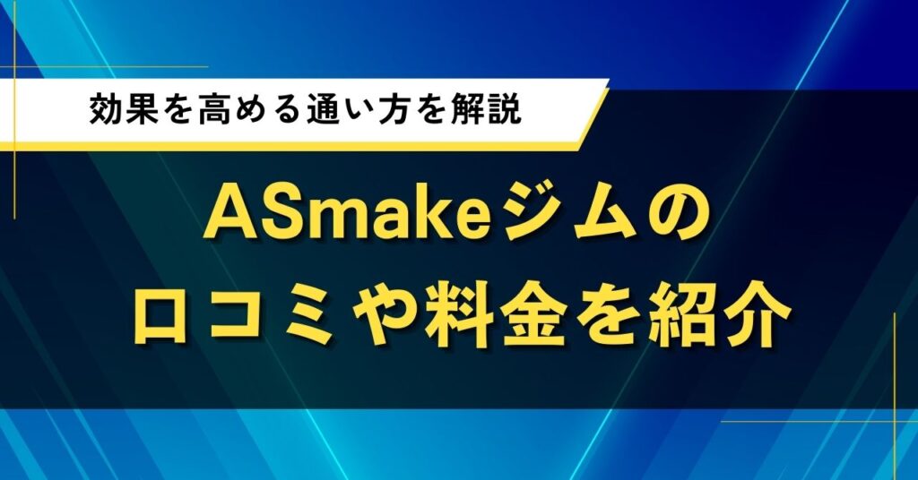 ASmakeジムの口コミや料金を紹介｜効果を高める通い方を解説