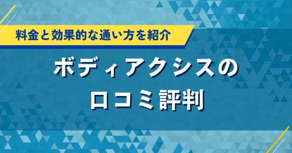 ボディアクシスの口コミ評判｜料金と効果的な通い方を紹介