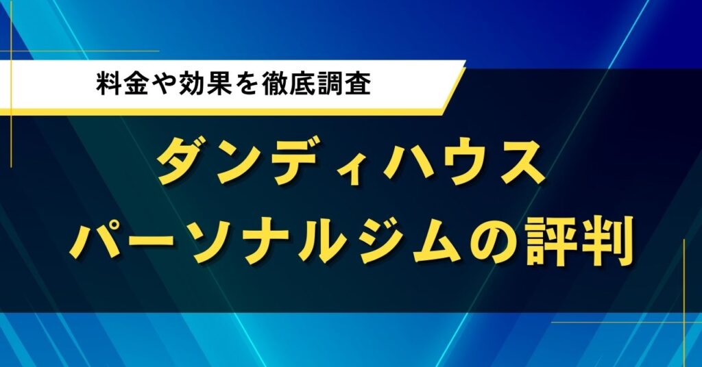 ダンディハウスパーソナルジムの評判｜料金や効果を徹底調査
