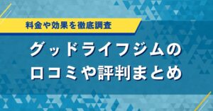 グッドライフジムの口コミや評判まとめ｜料金や効果を徹底調査
