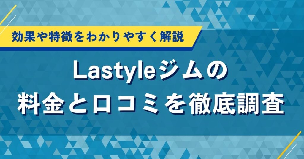 Lastyleジムの料金と口コミを徹底調査｜効果や特徴をわかりやすく解説