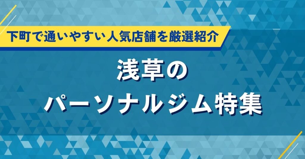 浅草のパーソナルジム特集｜下町で通いやすい人気店舗を厳選紹介