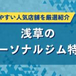 浅草のパーソナルジム特集｜下町で通いやすい人気店舗を厳選紹介