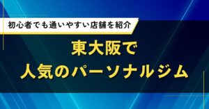 東大阪で人気のパーソナルジム｜初心者でも通いやすい店舗を紹介