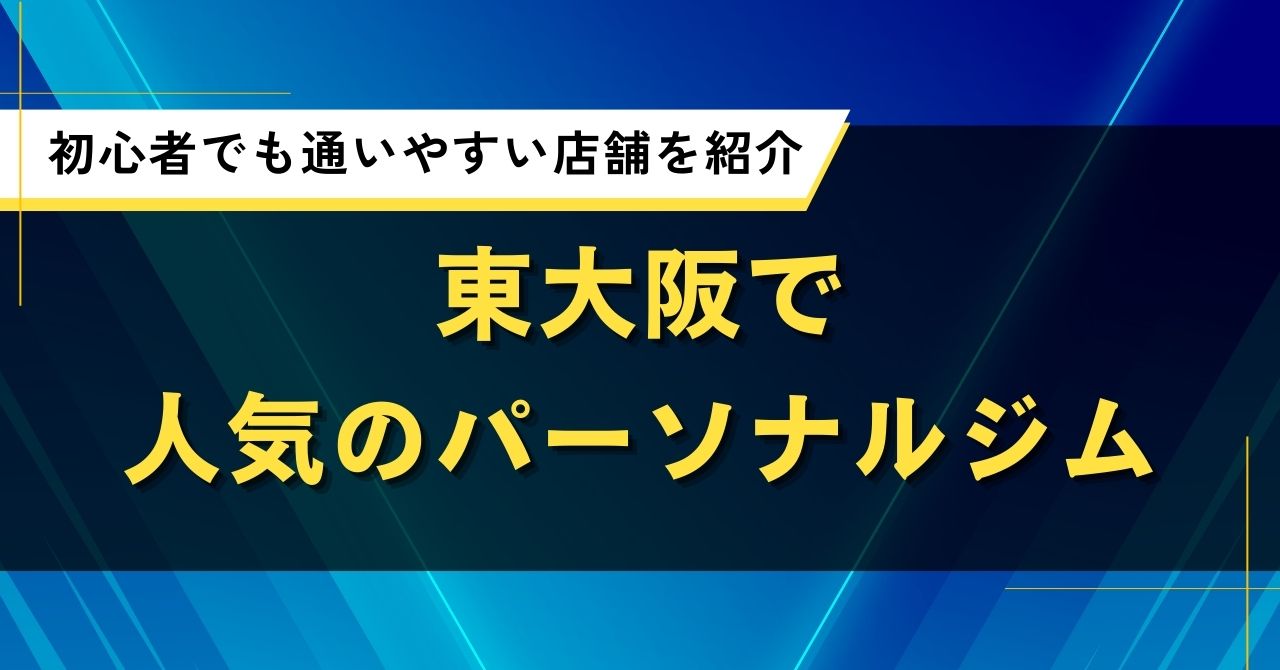 東大阪で人気のパーソナルジム｜初心者でも通いやすい店舗を紹介