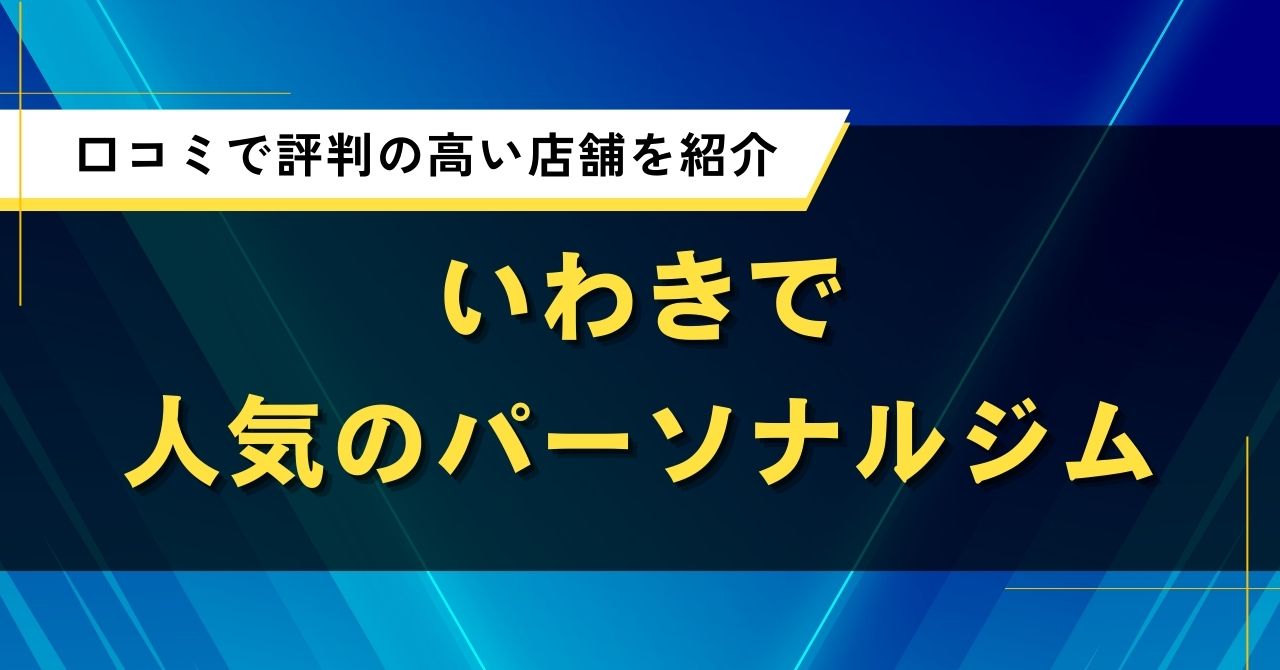 いわきで人気のパーソナルジム|口コミで評判の高い店舗を紹介