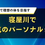 寝屋川で人気のパーソナルジム｜短期集中で理想の体を目指