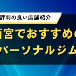 西宮でおすすめのパーソナルジム｜口コミで評判の良い店舗紹介