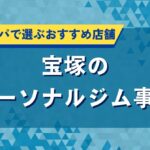 宝塚のパーソナルジム事情｜効果とコスパで選ぶおすすめ店舗