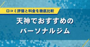 天神でおすすめのパーソナルジム｜口コミ評価と料金を徹底比較