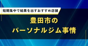 豊田市のパーソナルジム事情｜短期集中で結果を出すおすすめ店舗