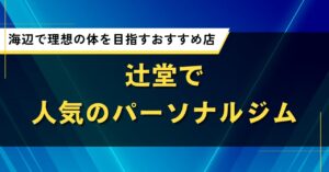辻堂で人気のパーソナルジム｜海辺で理想の体を目指すおすすめ店