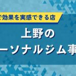上野でおすすめのパーソナルジムを厳選｜口コミで人気の安い店舗を紹介