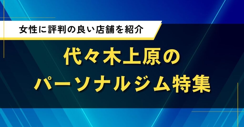 代々木上原のパーソナルジム特集｜女性に評判の良い店舗を紹介