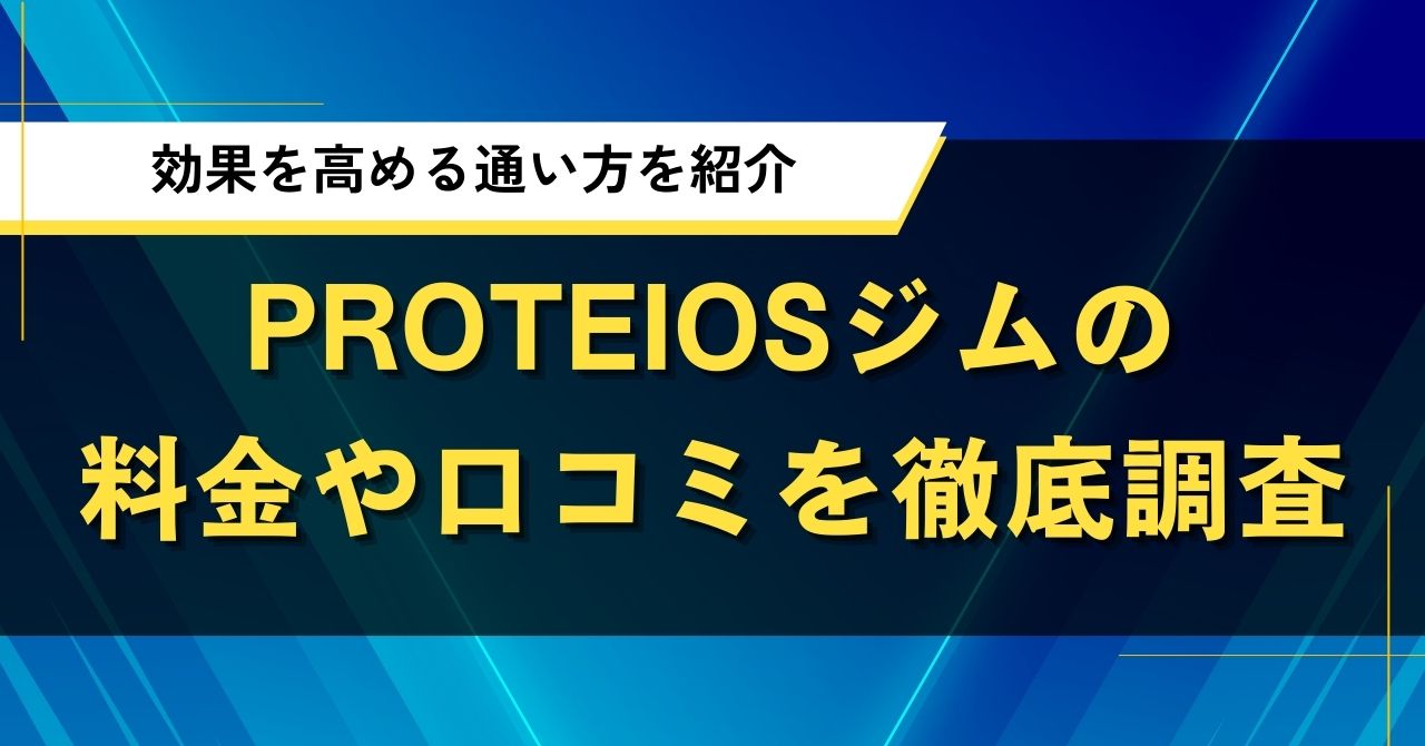 PROTEIOSジムの料金や口コミを徹底調査|効果を高める通い方を紹介