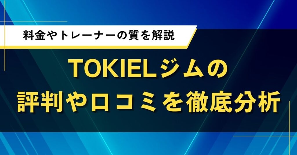 TOKIELジムの評判や口コミを徹底分析｜料金やトレーナーの質を解説