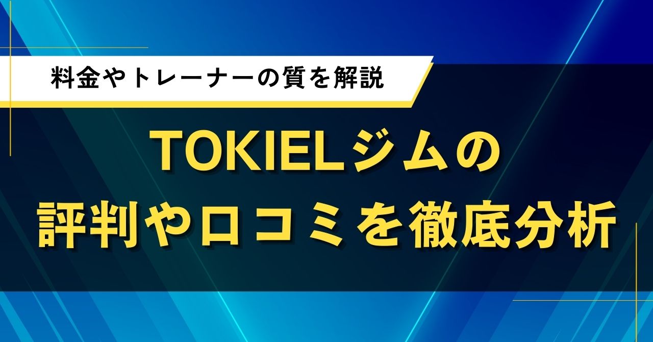 TOKIELジムの評判や口コミを徹底分析|料金やトレーナーの質を解説
