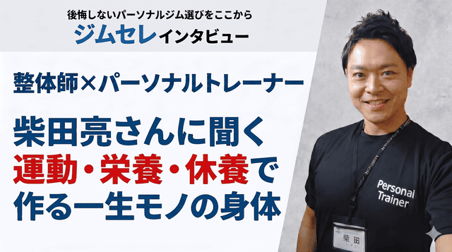 【両国・幕張】整体師×パーソナルトレーナー 柴田亮さんに聞く｜運動・栄養・休養で作る一生モノの身体