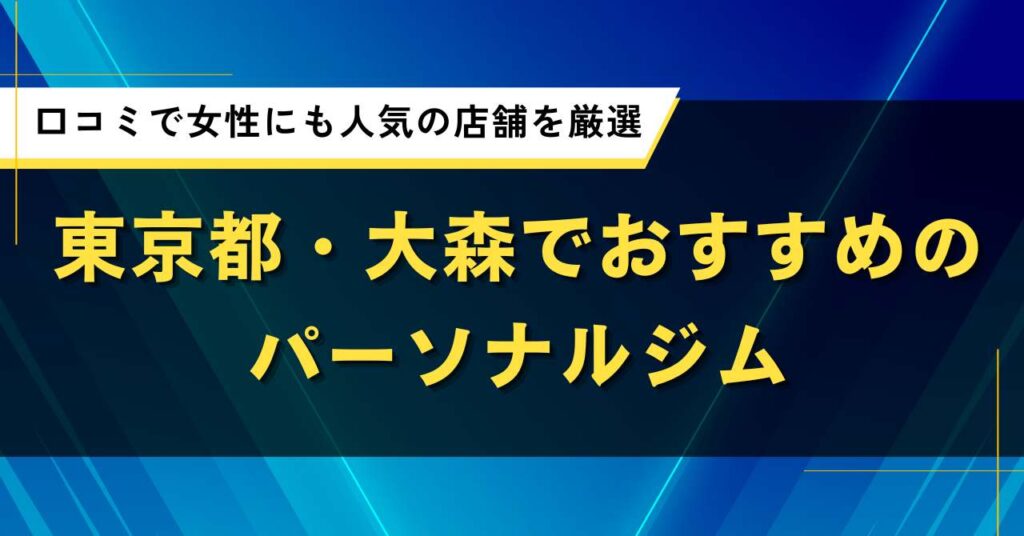 大森でおすすめのパーソナルジム｜口コミで女性にも人気の店舗を厳選