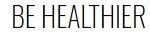 BE HEALTHIER